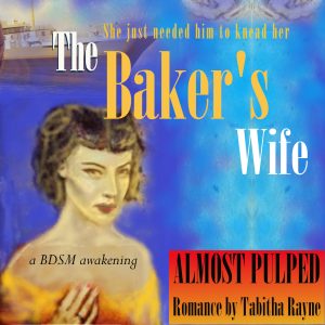 
ALT Book cover in the Pulp Romance of the 1950s style - blue background with ship and baker kneading bread - foreground - white woman with off the shoulder orange dress looking seductive. Text - The Baker's Wife - she just needed him to knead her - ALMOST PULPED romance by Tabitha Rayne - a BDSM awakening

